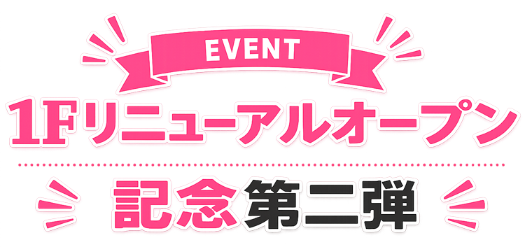 1Fリニューアルオープン記念 第二弾